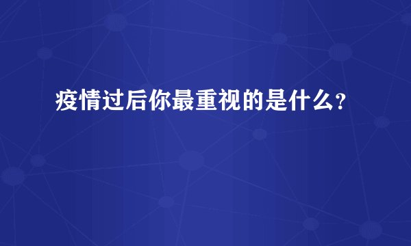 疫情过后你最重视的是什么?