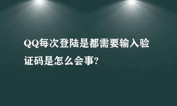 QQ每次登陆是都需要输入验证码是怎么会事?