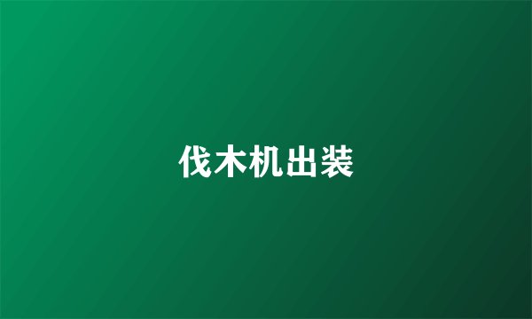 伐木机出装