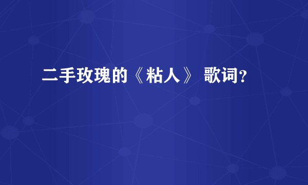二手玫瑰的《粘人》 歌词？