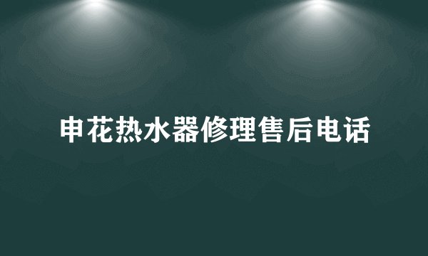 申花热水器修理售后电话