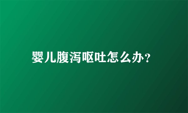婴儿腹泻呕吐怎么办？