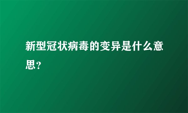 新型冠状病毒的变异是什么意思？