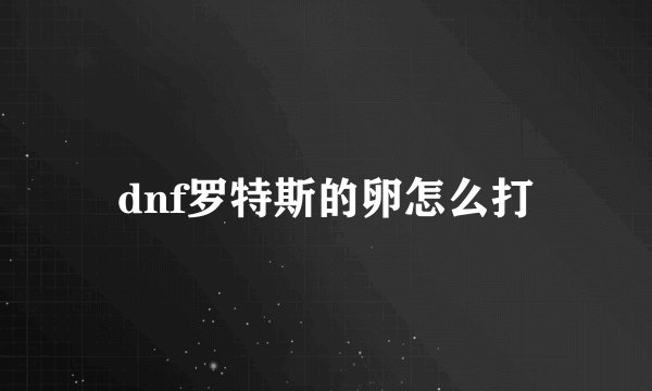 dnf罗特斯的卵怎么打