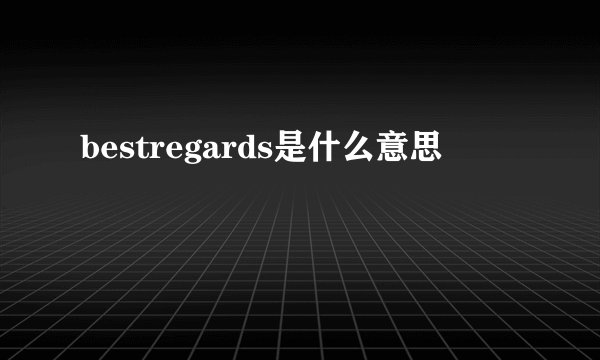 bestregards是什么意思