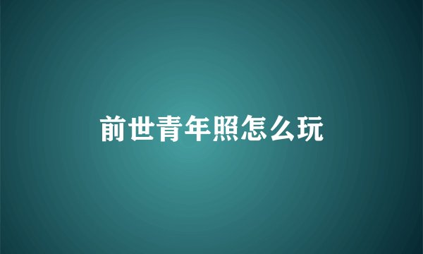 前世青年照怎么玩