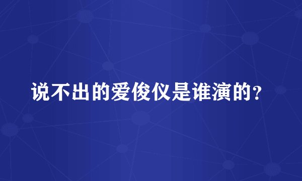 说不出的爱俊仪是谁演的？