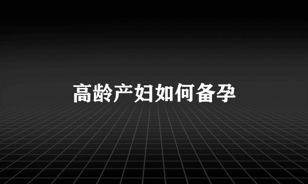 高龄产妇如何备孕