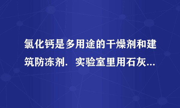 氯化钙是多用途的干燥剂和建筑防冻剂．实验室里用石灰石和稀盐酸制备二氧化碳的含酸废液（含有MgCl2、FeCl3等）通过以下途径制得无水氯化钙．（1）操作Ⅰ的名称为    ，滤渣的化学成分有    （写化学式）．（2）石灰乳的作用是    （写一条），写出其反应的化学方程式    ．（3）农业生产上常采用石灰乳与硫酸铜溶液混合配制波尔多液，但不能在铁桶中配制的原因是     （写化学方程式）．