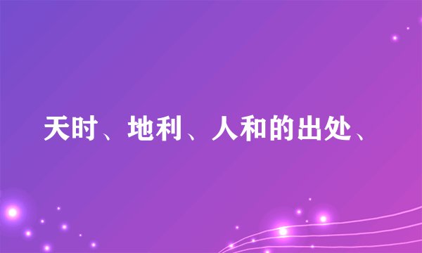 天时、地利、人和的出处、