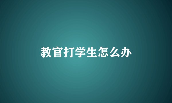 教官打学生怎么办