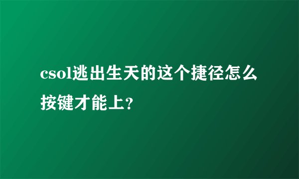 csol逃出生天的这个捷径怎么按键才能上?