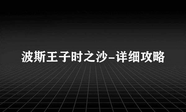 波斯王子时之沙-详细攻略
