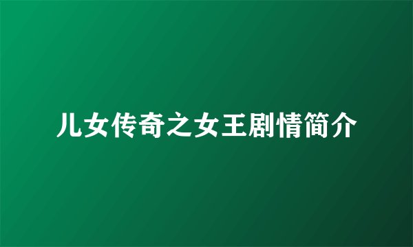 儿女传奇之女王剧情简介