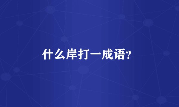 什么岸打一成语？