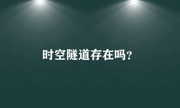 时空隧道存在吗？