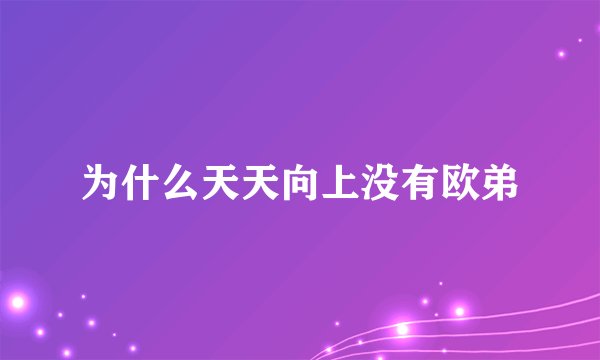 为什么天天向上没有欧弟