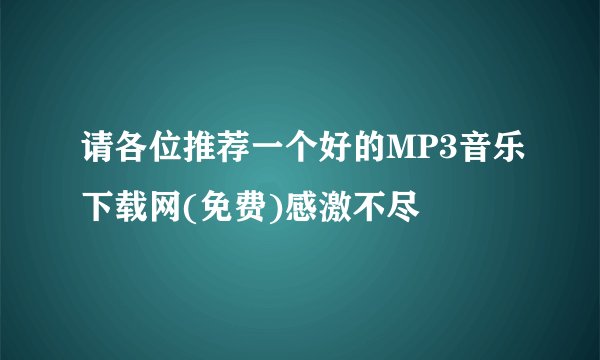 请各位推荐一个好的MP3音乐下载网(免费)感激不尽