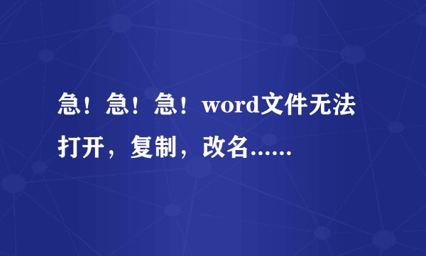 急！急！急！word文件无法打开，复制，改名......
