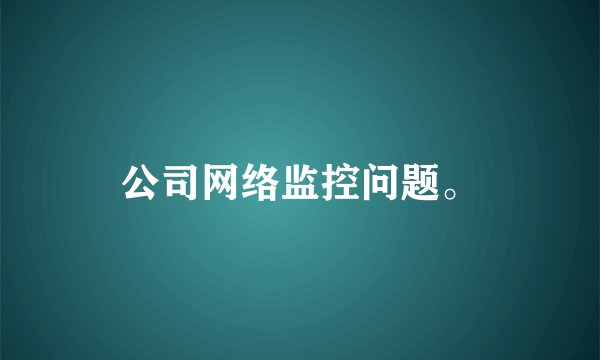 公司网络监控问题。