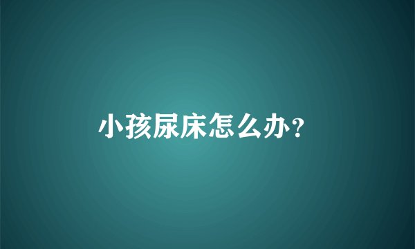 小孩尿床怎么办?