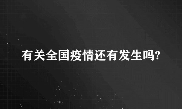 有关全国疫情还有发生吗?