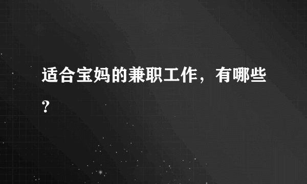 适合宝妈的兼职工作，有哪些？