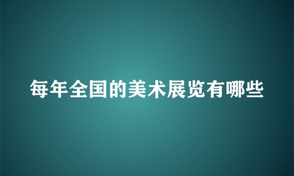 每年全国的美术展览有哪些