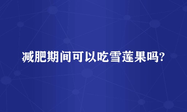 减肥期间可以吃雪莲果吗?