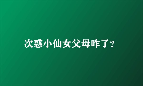 次惑小仙女父母咋了?