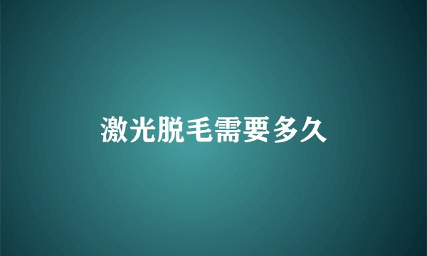 激光脱毛需要多久