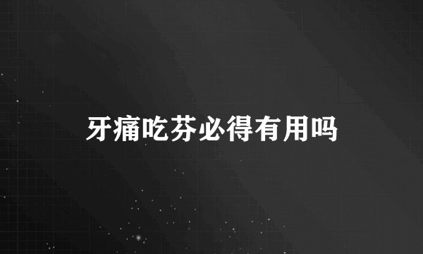 牙痛吃芬必得有用吗