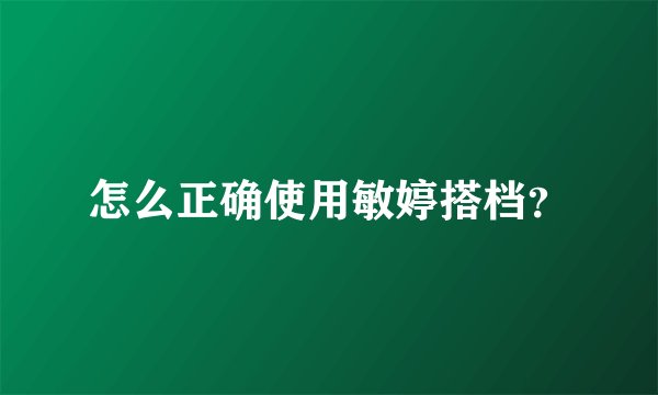怎么正确使用敏婷搭档?