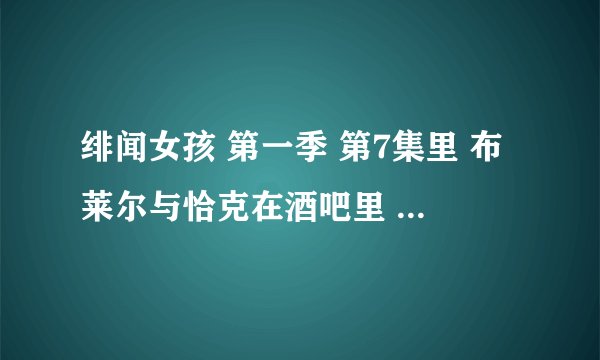 绯闻女孩 第一季 第7集里 布莱尔与恰克在酒吧里 布莱尔上台跳脱衣舞的背景音乐叫什么名字??