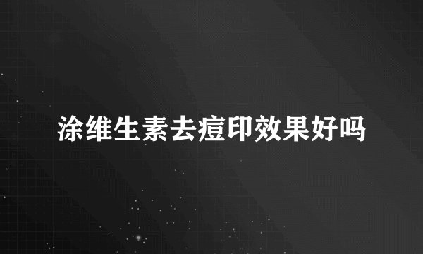 涂维生素去痘印效果好吗