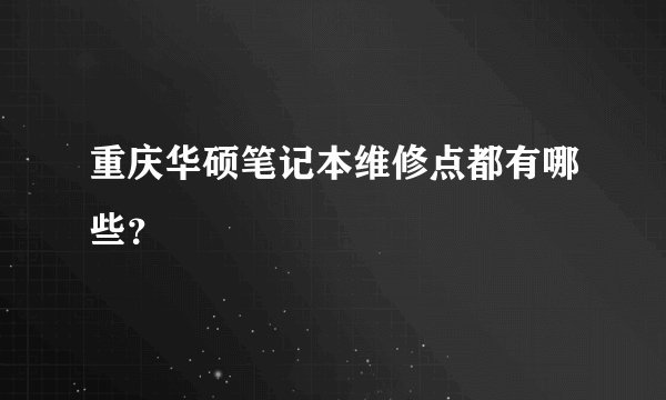 重庆华硕笔记本维修点都有哪些?