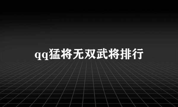 qq猛将无双武将排行