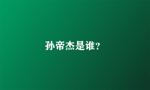 孙帝杰是谁?