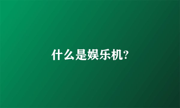 什么是娱乐机?