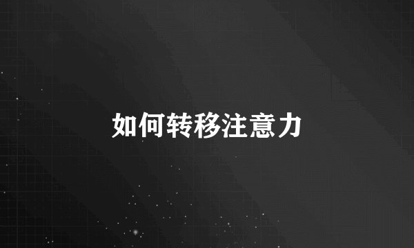 如何转移注意力