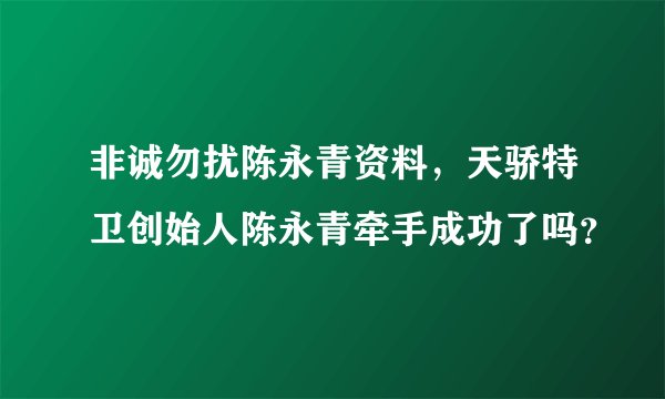 非诚勿扰陈永青资料，天骄特卫创始人陈永青牵手成功了吗？