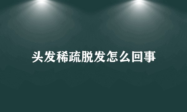 头发稀疏脱发怎么回事
