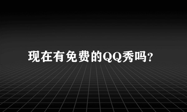 现在有免费的QQ秀吗？