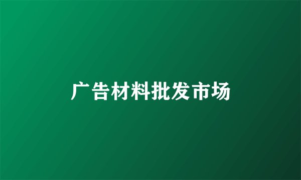 广告材料批发市场