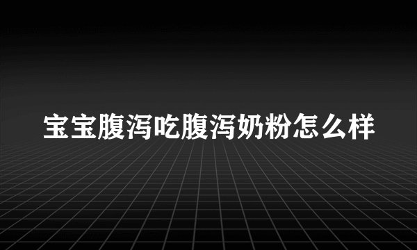宝宝腹泻吃腹泻奶粉怎么样