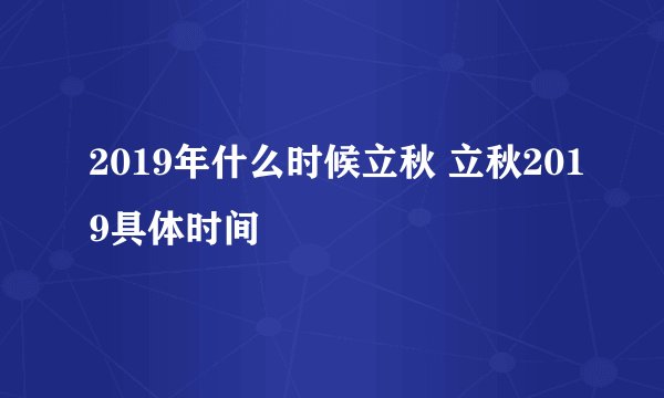 2019年什么时候立秋 立秋2019具体时间