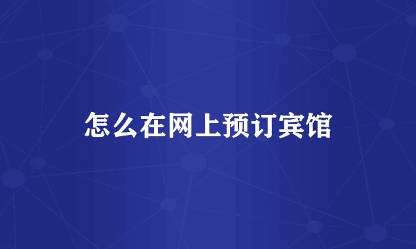 怎么在网上预订宾馆