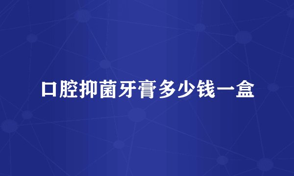 口腔抑菌牙膏多少钱一盒