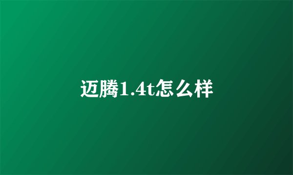 迈腾1.4t怎么样