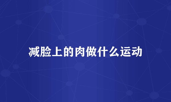 减脸上的肉做什么运动